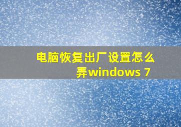 电脑恢复出厂设置怎么弄windows 7